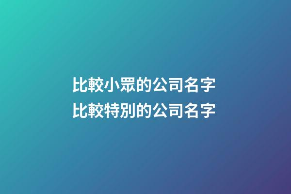 比較小眾的公司名字 比較特別的公司名字-第1張-公司起名-玄機派